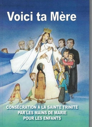 Voici ta Mère : consécration à la Sainte Trinité par les mains de Marie : pour les enfants - Géraldine Hervé