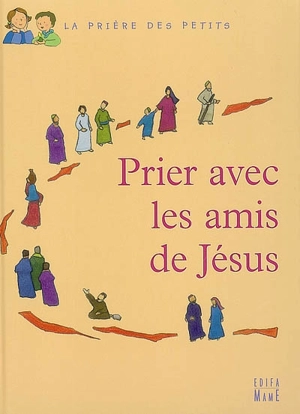 Prier avec les amis de Jésus - Juliette Levivier