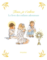 Jésus, je t'adore : le livre des enfants adorateurs - Sabine Du Mesnil