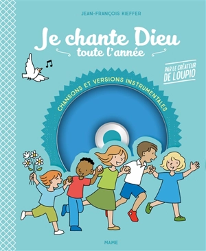 Je chante Dieu toute l'année : des chants pour prier toute l'année en famille - Jean-François Kieffer