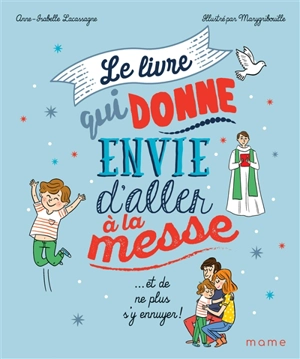 Le livre qui donne envie d'aller à la messe : ...et de ne plus s'y ennuyer - Anne-Isabelle Lacassagne