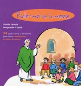 Parle-moi de la messe : 24 questions d'enfants pour mieux comprendre et aimer la messe - Gaëlle Tertrais