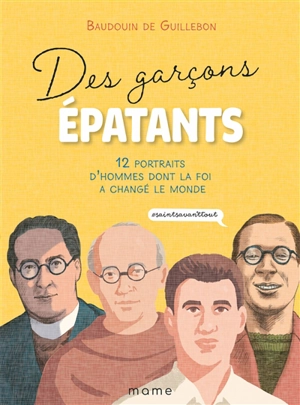 Des garçons épatants : 12 portraits d'hommes dont la foi a changé le monde - Baudouin de Guillebon