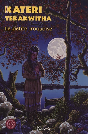 Kateri Tekakwitha : la petite Iroquoise - Agnès Richomme