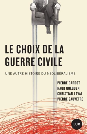 Le choix de la guerre civile : autre histoire du néolibéralisme - Pierre Dardot