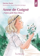 Anne de Guigné : notre petit bon Dieu - Martine Bazin
