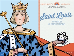 Saint Louis : roi chevalier au temps des croisades - Charlotte Grossetête