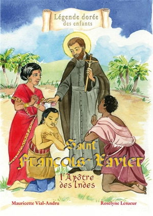 Saint François-Xavier : l'apôtre des Indes - Mauricette Vial-Andru