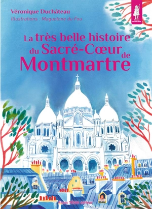 La très belle histoire du Sacré-Coeur de Montmartre - Véronique Duchâteau