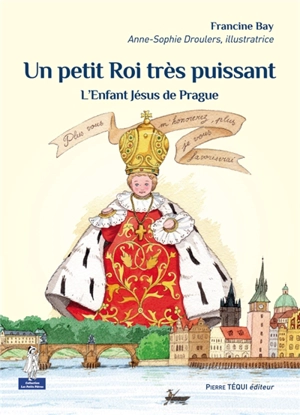 Un petit roi très puissant : l'Enfant Jésus de Prague - Francine Bay