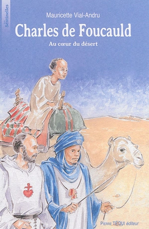Charles de Foucauld au cœur du désert - Mauricette Vial-Andru