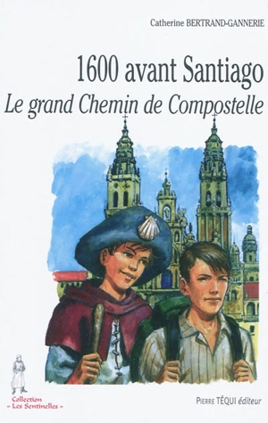 1.600 avant Santiago : le grand chemin de Compostelle - Catherine Bertrand-Gannerie