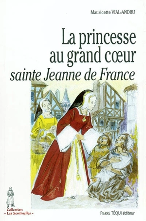 La princesse au grand coeur : sainte Jeanne de France - Mauricette Vial-Andru