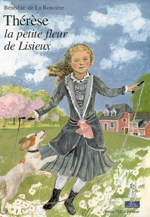 Thérèse, la petite fleur de Lisieux - Bénédite de La Roncière
