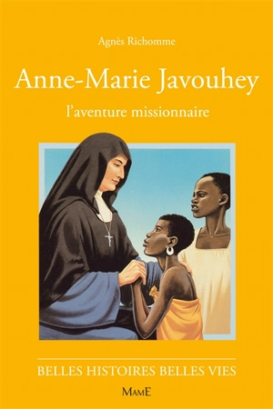 Anne-Marie Javouhey : l'aventure missionnaire - Agnès Richomme