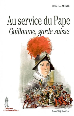 Au service du pape : Guillaume, garde suisse - Odile Haumonté