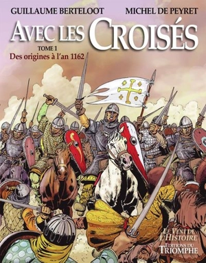 Avec les croisés. Vol. 1. Des origines à l'an 1162 - Michel de Peyret