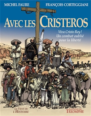 Avec les Cristeros : viva Cristo Rey ! : un combat oublié pour la liberté - François Corteggiani