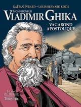 Monseigneur Vladimir Ghika : vagabond apostolique - Gaëtan Evrard