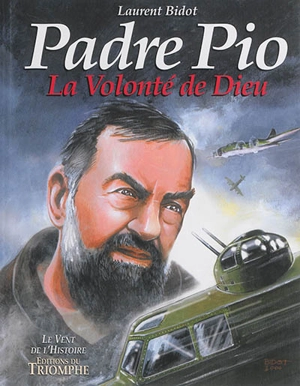 Padre Pio : la volonté de Dieu - Laurent Bidot