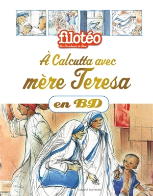 Les chercheurs de Dieu. Vol. 23. A Calcutta avec mère Teresa - Benoît Marchon