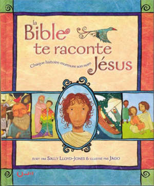 La Bible te raconte Jésus : Chaque histoire murmure son nom - Sally Lloyd-Jones