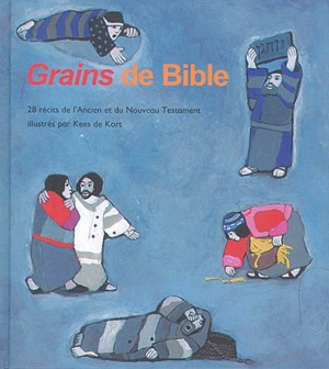 Grains de Bible : 28 récits de l'Ancien et du Nouveau Testament - Kees de Kort