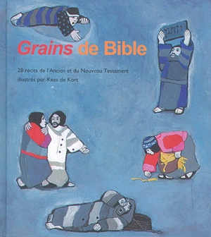 Grains de Bible : 28 récits de l'Ancien et du Nouveau Testament - Kees De Kort