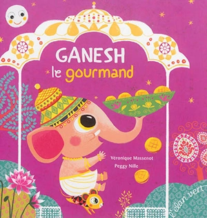 Ganesh le gourmand : d'après une histoire de la tradition hindoue - Véronique Massenot