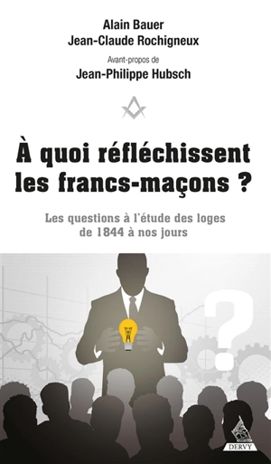 A quoi réfléchissent les francs-maçons ? : les questions à l'étude des loges de 1844 à nos jours - Alain Bauer