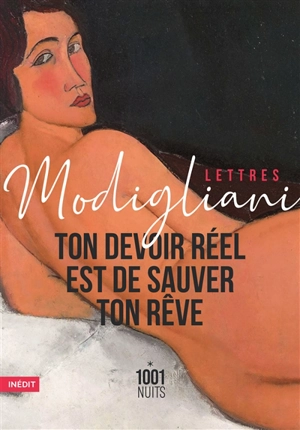 Ton devoir réel est de sauver ton rêve : lettres et notes - Amedeo Modigliani