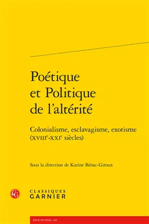 Poétique et politique de l'alterité : colonialisme, esclavagisme, exotisme (XVIIe-XXIe siècles)