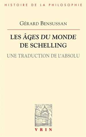 Les âges du monde de Schelling : une traduction de l'absolu - Gérard Bensussan