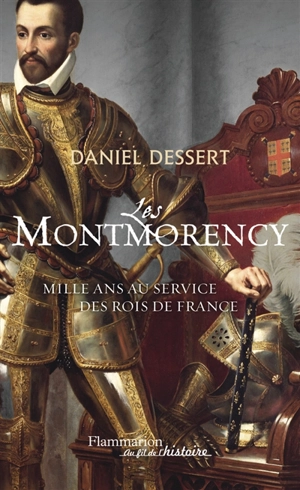 Les Montmorency : mille ans au service des rois de France - Daniel Dessert