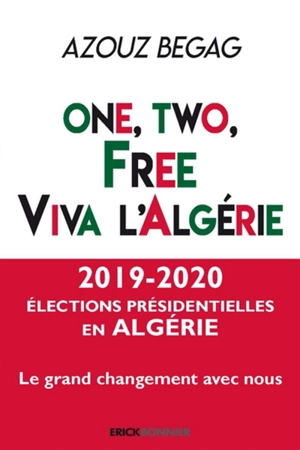 One, two, free, viva l'Algérie : les Algériens de la diaspora au service du Hirak dans leur pays d'origine : manifeste politique - Azouz Begag