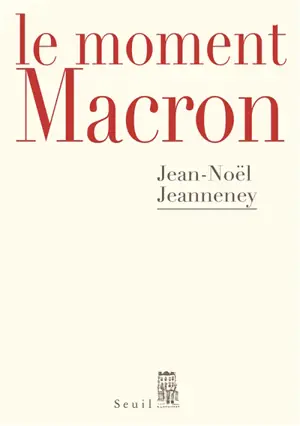 Le moment Macron : un président et l'histoire - Jean-Noël Jeanneney