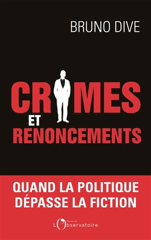 Crimes et renoncements : quand la politique dépasse la fiction - Bruno Dive