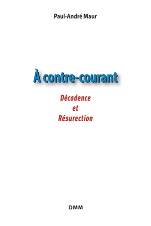 A contre-courant : décadence et résurrection - Paul-André Maur