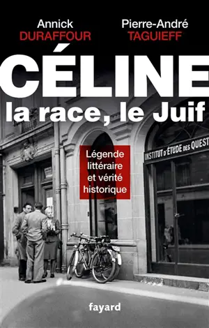 Céline, la race, le Juif : légende littéraire et vérité historique - Pierre-André Taguieff