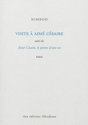 Visite à Aimé Césaire. Aimé Césaire, le poème d'une vie : essai - Nimrod Bena Djangrang