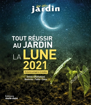 Tout réussir au jardin avec la Lune 2020 : semis, plantations, boutures, taille, soins : 40 plantes inratables - Sandra Lefrançois