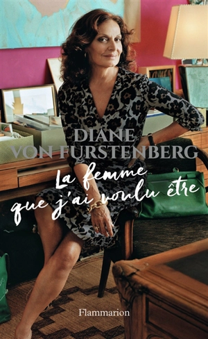 La femme que j'ai voulu être - Diane von Furstenberg