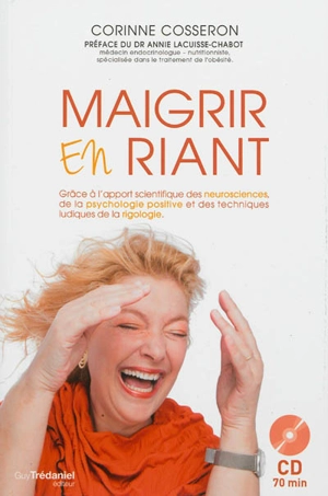 Maigrir en riant : grâce à l'apport scientifique des neurosciences, de la psychologie positive et des techniques ludiques de la rigologie - Corinne Cosseron