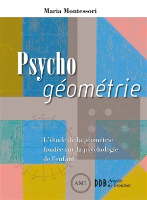 Psycho géométrie : l'étude de la géométrie fondée sur la psychologie de l'enfant - Maria Montessori