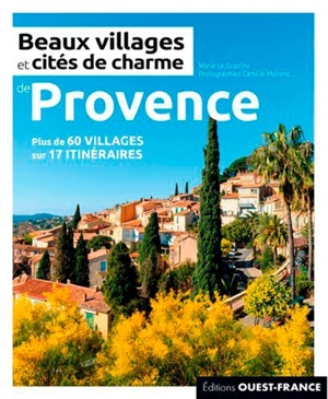Beaux villages et cités de charme de Provence : plus de 60 villages sur 17 itinéraires - Marie Le Goaziou