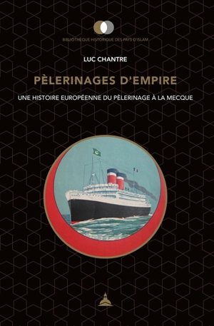 Pèlerinages d'Empire : une histoire européenne du pèlerinage à La Mecque - Luc Chantre