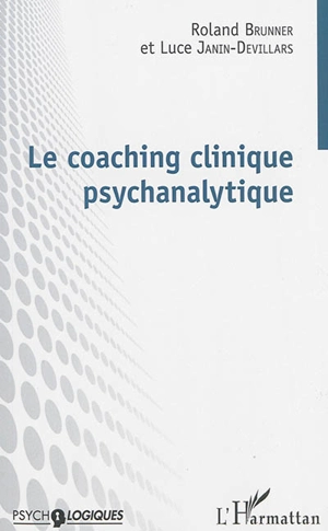 Le coaching clinique psychanalytique - Roland Brunner
