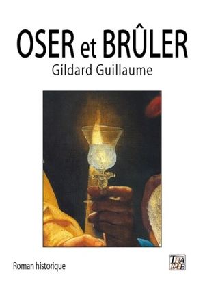 Oser et brûler - Gildard Guillaume