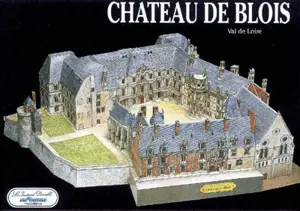 Château de Blois : Val de Loire - Anne-Marie Piaulet