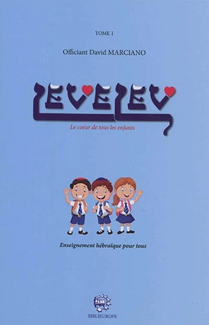 Levelev : le coeur de tous les enfants : enseignement hébraïque pour tous. Vol. 1 - David Marciano